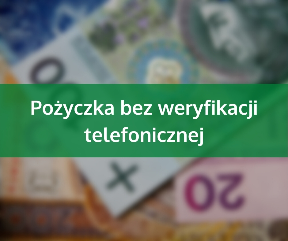         Pożyczka bez weryfikacji telefonicznej
